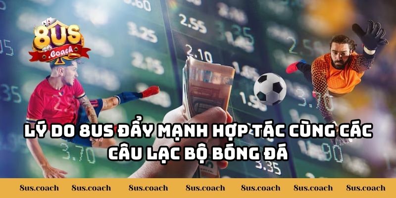 8US Đẩy Mạnh Hợp Tác Cùng Các Câu Lạc Bộ Bóng Đá 2 Lý do 8US đẩy mạnh hợp tác cùng các câu lạc bộ bóng đá
