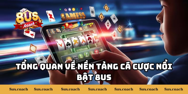 8US Có Uy Tín Và An Toàn Không? Giải Đáp Cụ Thể Từ A - Z 2 Tổng quan về nền tảng cá cược nổi bật 8US