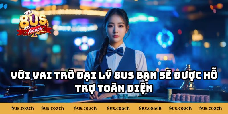 8US Tuyển Đối Tác Làm Đại Lý Cùng Phát Triển - Cơ Hội Vàng Phát Triển 3 Với vai trò đại lý 8US bạn sẽ được hỗ trợ toàn diện
