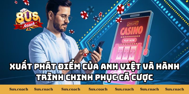 Anh Việt Chia Sẻ Chơi Xóc Đĩa 8US Thắng 120 Triệu 2 Xuất phát điểm của anh Việt và hành trình chinh phục cá cược