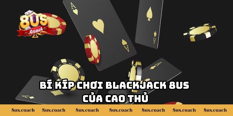 Anh Lâm Thắng Lớn Bài Blackjack 8US Rút Hơn 500 Triệu 3 Bí kíp chơi Blackjack 8US của cao thủ