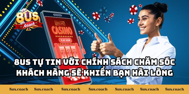 8US Đưa Ra Những Chính Sách Chăm Sóc Khách Hàng 2025 3 8US tự tin với chính sách chăm sóc khách hàng sẽ khiến bạn hài lòng