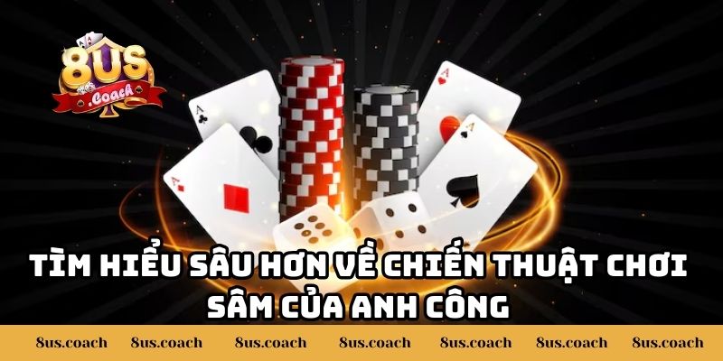 Chiến Thuật Chơi Sâm Giúp Anh Công Thắng Đậm 200 Triệu Trên 8US 3 Tìm hiểu sâu hơn về chiến thuật chơi Sâm của anh Công
