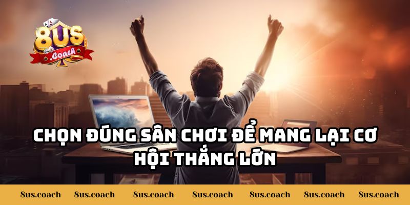 Hành Trình Giành Thưởng Lớn 300 Triệu Của Anh Cường Tại 8US 3 Chọn đúng sân chơi để mang lại cơ hội thắng lớn
