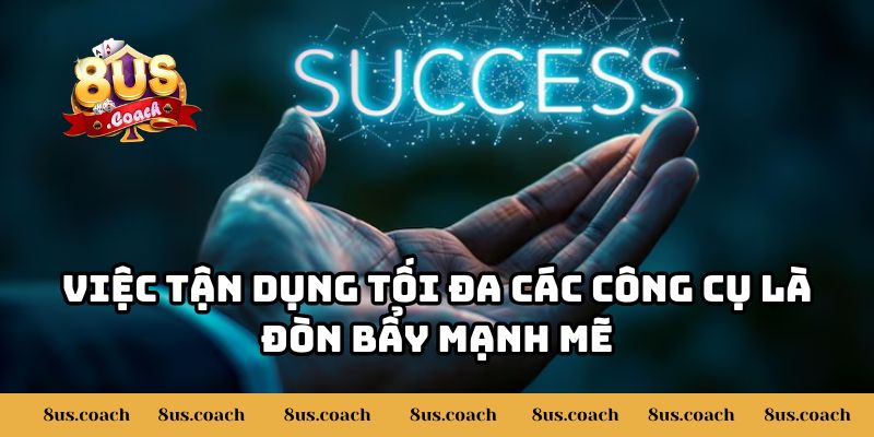 Hành Trình Giành Thưởng Lớn 300 Triệu Của Anh Cường Tại 8US 4 Việc tận dụng tối đa các công cụ là đòn bẩy mạnh mẽ