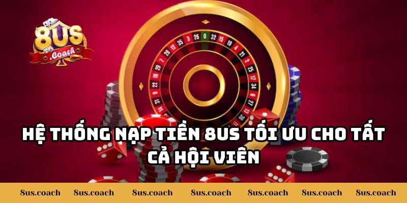Nạp Tiền Vào 8US Mất Bao Lâu Để Xử Lý? - Giải Đáp Chi Tiết 2 Hệ thống nạp tiền 8US tối ưu cho tất cả hội viên