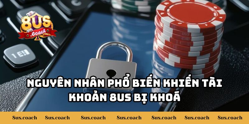 Tài Khoản 8US Bị Khóa Thì Phải Làm Sao? - Hướng Dẫn Xử Lý Chi Tiết 2 Nguyên nhân phổ biến khiến tài khoản 8US bị khoá