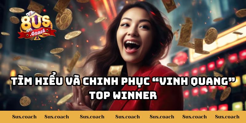 Tìm hiểu và chinh phục “vinh quang” Top Winner