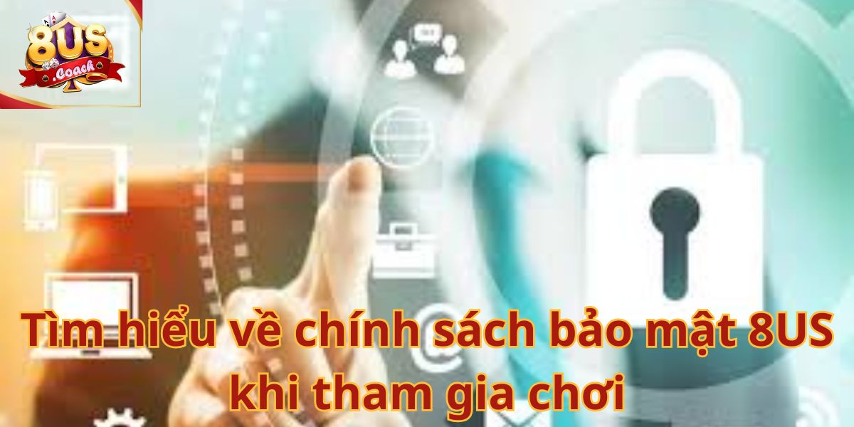 Chính sách bảo mật 8us 1 Chính sách Bảo mật 8us – Cam kết bảo vệ thông tin người dùng