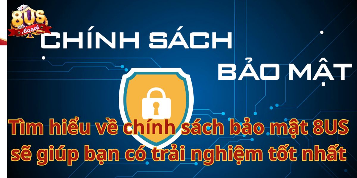 Chính sách bảo mật 8us 2 Chính sách Bảo mật 8us – Cam kết bảo vệ thông tin người dùng