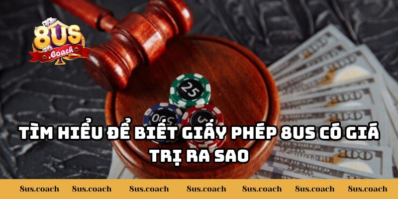 Giấy Phép 8US - Bảo Chứng Cho Sự Uy Tín Của Nền Tảng 1 Tìm hiểu để biết giấy phép 8US có giá trị ra sao