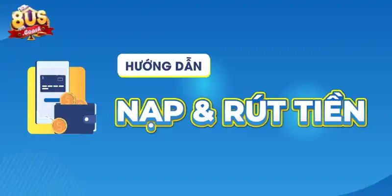 Hướng dẫn 8us 2 Hướng dẫn người chơi cách nạp rút tiền chuẩn chỉnh nhất