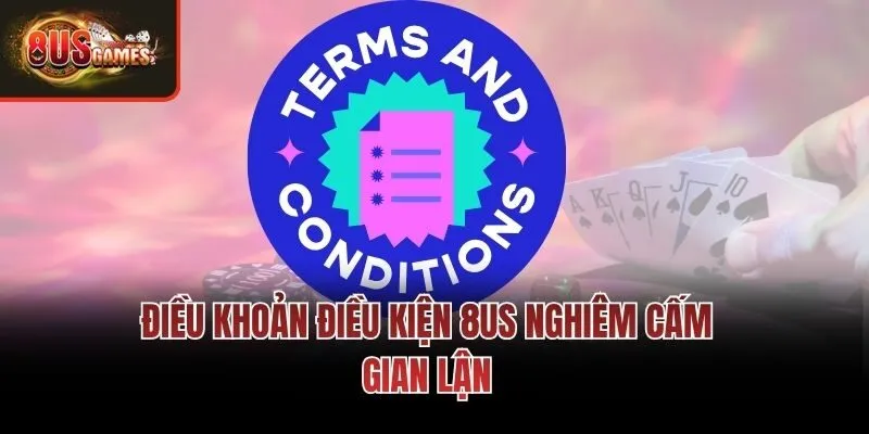 Điều khoản điều kiện 8us nghiêm cấm gian lận