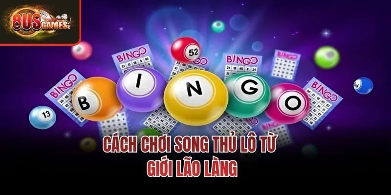 Cách chơi song thủ lô từ giới lão làng