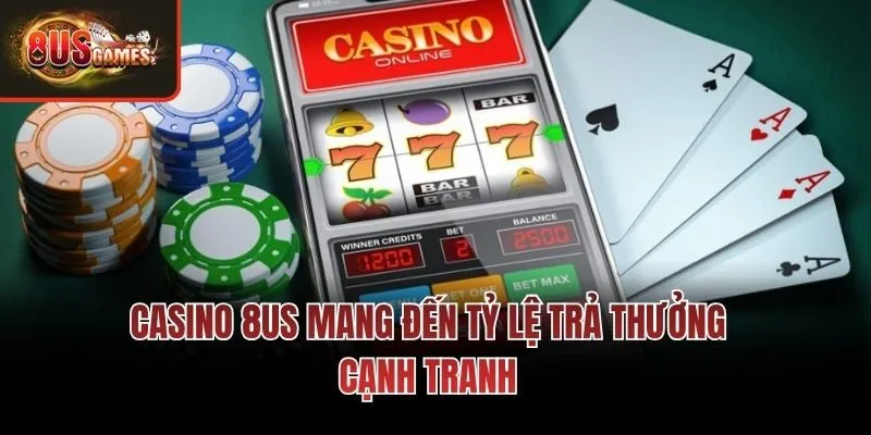 Casino 8us mang đến tỷ lệ trả thưởng cạnh tranh