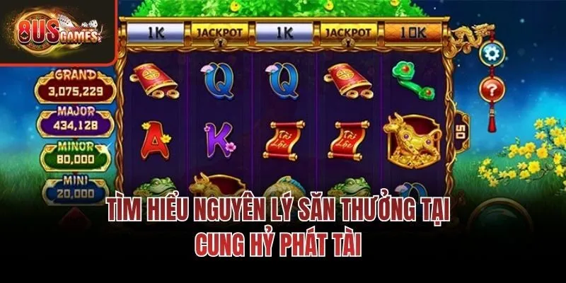 Tìm hiểu nguyên lý săn thưởng tại Cung Hỷ Phát Tài