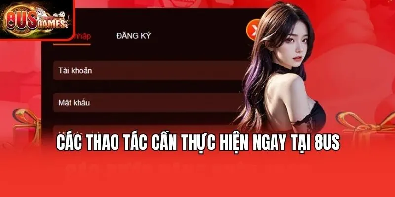 Các thao tác cần thực hiện ngay tại 8us